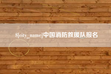 呼和浩特中国消防救援队报名