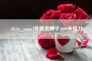 呼和浩特冬奥会男子5000米接力