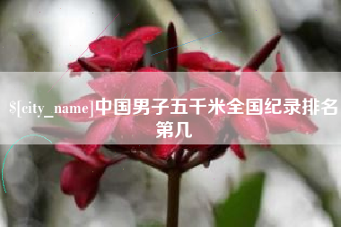 呼和浩特中国男子五千米全国纪录排名第几