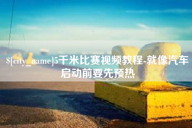 呼和浩特5千米比赛视频教程-就像汽车启动前要先预热