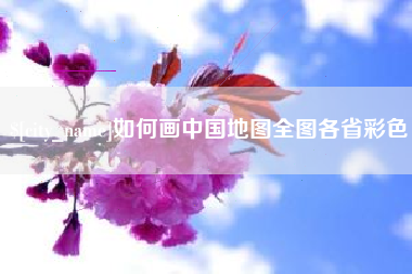 呼和浩特如何画中国地图全图各省彩色