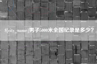 呼和浩特男子5000米全国纪录是多少？