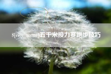 呼和浩特五千米接力赛跑步技巧