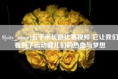 呼和浩特五千米长跑比赛视频-它让我们看到了运动健儿们的热血与梦想