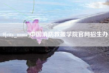 呼和浩特中国消防救援学院官网招生办