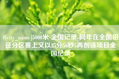 呼和浩特5000米 全国记录-同年在全国田径分区赛上又以25分56秒5再创该项目全国纪录