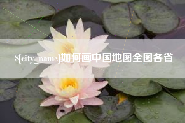 呼和浩特如何画中国地图全图各省