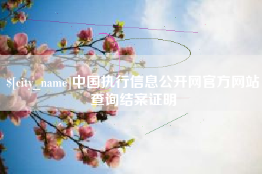 呼和浩特中国执行信息公开网官方网站查询结案证明