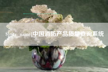 呼和浩特中国消防产品质量查询系统