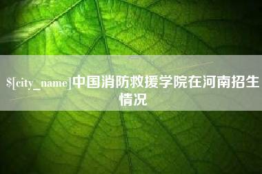 呼和浩特中国消防救援学院在河南招生情况