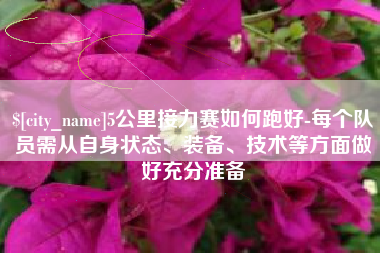 呼和浩特5公里接力赛如何跑好-每个队员需从自身状态、装备、技术等方面做好充分准备