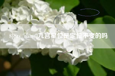 呼和浩特九宫星位是定位不变的吗