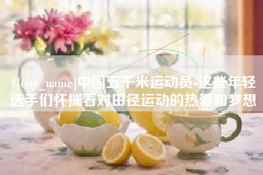 呼和浩特中国五千米运动员-这些年轻选手们怀揣着对田径运动的热爱和梦想