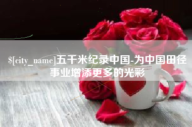 呼和浩特五千米纪录中国-为中国田径事业增添更多的光彩