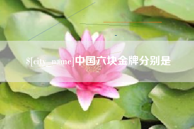 呼和浩特中国六块金牌分别是