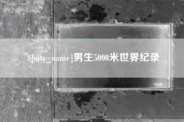 呼和浩特男生5000米世界纪录